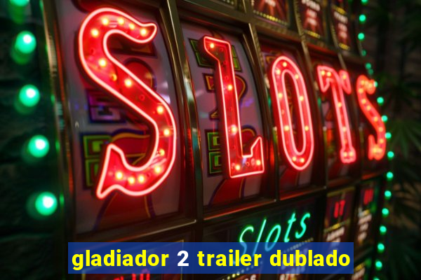 gladiador 2 trailer dublado